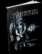 José María López Conesa presenta su libro El ladrón del cementerio el viernes 13 de mayo en la Biblioteca Salvador García Aguilar