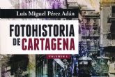 El cronista oficial Luis Miguel Perez Adan presenta su Fotohistoria de Cartagena