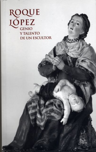 La Fundación CajaMurcia edita el libro ´Roque López, genio y talento de un escultor´ - 1, Foto 1
