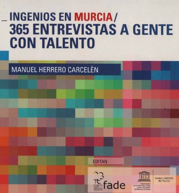El libro Ingenios en Murcia. 365 entrevistas a gente con talento, de Manuel Herrero Carcelén, será presentado el miércoles 5 de junio en Molina de Segura - 1, Foto 1