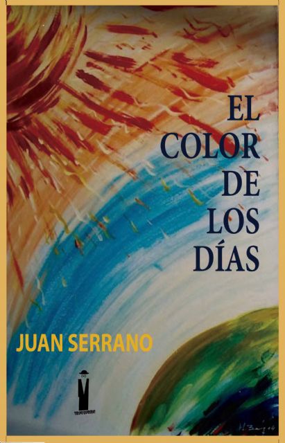 La editorial murciana Tirano Banderas acaba de publicar el libro El color de los días, de Juan Serrano - 1, Foto 1