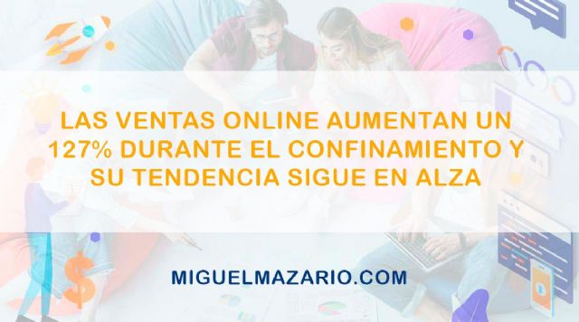 Aumentan un 127% las ventas online durante el confinamiento y su tendencia sigue en alza - 1, Foto 1