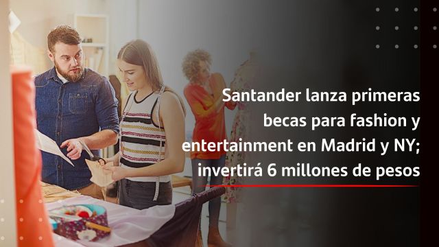 Santander lanza primeras becas para fashion y entertainment en Madrid y NY; invertirá 6 millones de pesos - 1, Foto 1