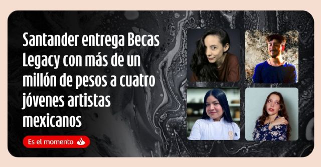 Santander entrega Becas Legacy con más de un millón de pesos a cuatro jóvenes artistas mexicanos - 1, Foto 1