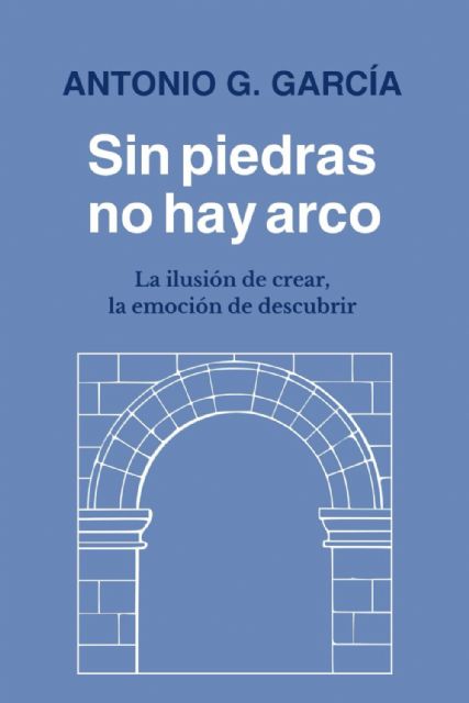 Antonio García presenta su libro Sin piedras no hay arco el viernes 16 de mayo - 2, Foto 2