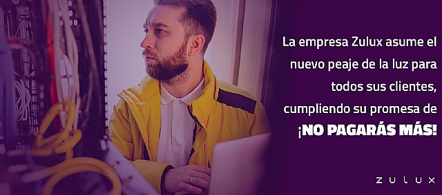 La empresa Zulux asume el nuevo peaje de la luz para todos sus clientes, cumpliendo su promesa de ¡NO PAGARÁS MÁS! - 1, Foto 1