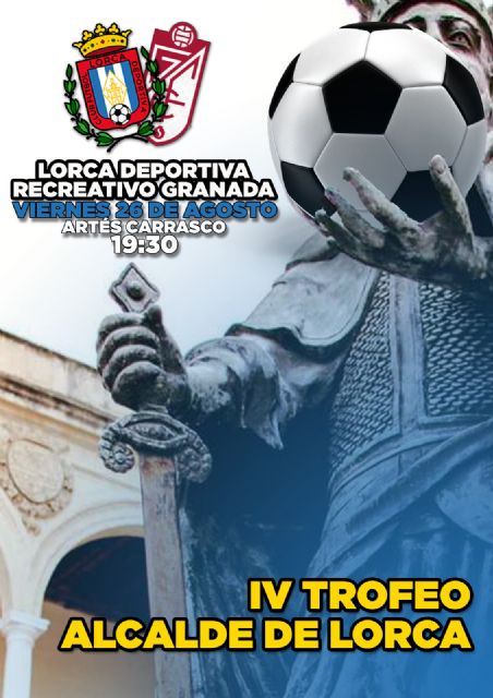 La IV edición del Trofeo Alcalde de Lorca se disputará ente próximo viernes, 26 de agosto, entre el Lorca Deportiva y el Recreativo Granada - 1, Foto 1