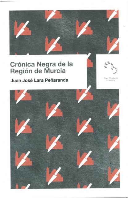 Tres Fronteras Ediciones publica un ensayo de Juanjo Lara que recoge la ´Crónica negra de la Región de Murcia´ - 2, Foto 2