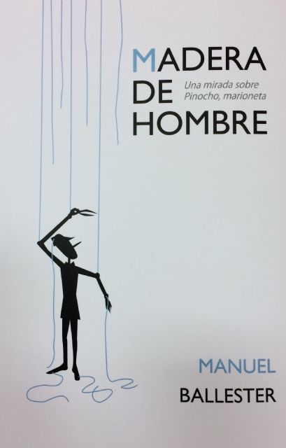 Cultura publica 'Madera de hombre', un estudio del filósofo murciano Manuel Ballester que gira en torno al Pinocho de Collodi - 1, Foto 1