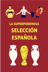 Desire Cutillas Mondjar presenta el libro La superpoderosa seleccin española el viernes 3 de diciembre en la Biblioteca Salvador Garca Aguilar