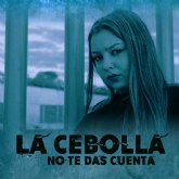 La Cebolla lanza nuevo single 'No te das cuenta'