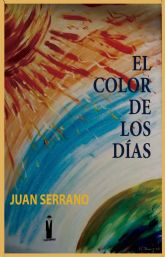 La editorial murciana Tirano Banderas acaba de publicar el libro El color de los días, de Juan Serrano