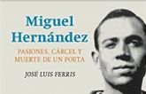 Pasiones, carcel y muerte de un poeta desgrana los mitos de la vida de Miguel Hernandez