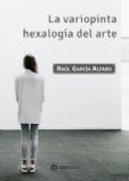 Ral Garca Alfaro publica 'La variopinta hexaloga del arte'