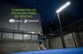 Led Projects y Playtomic ofrecen en renting la iluminaci�n de pistas de p�del en Espana