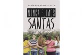 Nunca fuimos santas, una poderosa novela de idas y vueltas para entender la amistad desde lo femenino