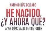 Antonio Daz Delgado busca alegrar a sus lectores con su libro He nacido ?y ahora qu?, con la intencin de arrancarles una sonrisa