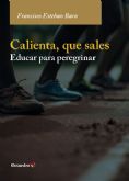 ´Calienta, que sales´: una reflexión necesaria sobre el sentido de educar en el siglo XXI