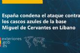 Espana condena el ataque contra los cascos azules de la base Miguel de Cervantes en L�bano