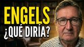 Si Engels resucitara hoy, ?qu� criticar�a primero?
