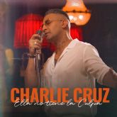 Charlie Cruz presenta �Ella No Tiene La Culpa� y marca un nuevo comp�s en su historia musical con gran �xito