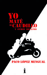 Yo mat al Caudillo y otros relatos, de Paco Lpez Mengual